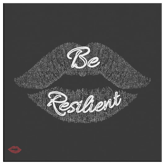 BE RESILENT
