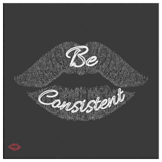 BE CONSISTENT